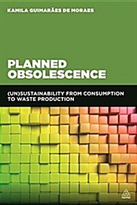 Understanding Planned Obsolescence : Unsustainability Through Production, Consumption and Waste Generation (Paperback)