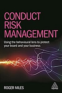 Conduct Risk Management : Using a Behavioural Approach to Protect Your Board and Financial Services Business (Paperback)