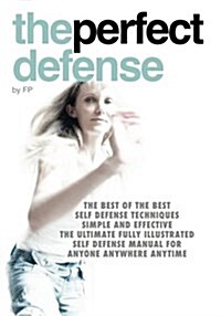 The Perfect Defense: The Best of the Best Self-Defense Techniques Simple and Effective, the Ultimate Fully Illustrated Defense Manual for A (Paperback, 2)