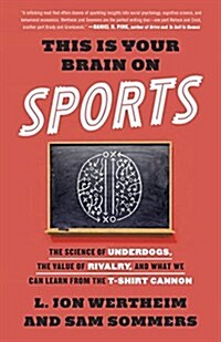 This Is Your Brain on Sports: The Science of Underdogs, the Value of Rivalry, and What We Can Learn from the T-Shirt Cannon (Paperback)