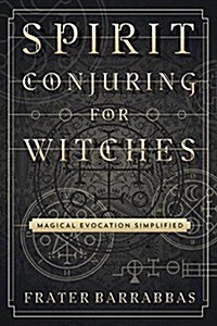 Spirit Conjuring for Witches: Magical Evocation Simplified (Paperback)