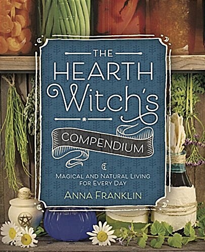The Hearth Witchs Compendium: Magical and Natural Living for Every Day (Paperback)