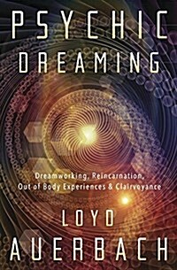 Psychic Dreaming: Dreamworking, Reincarnation, Out-Of-Body Experiences & Clairvoyance (Paperback)