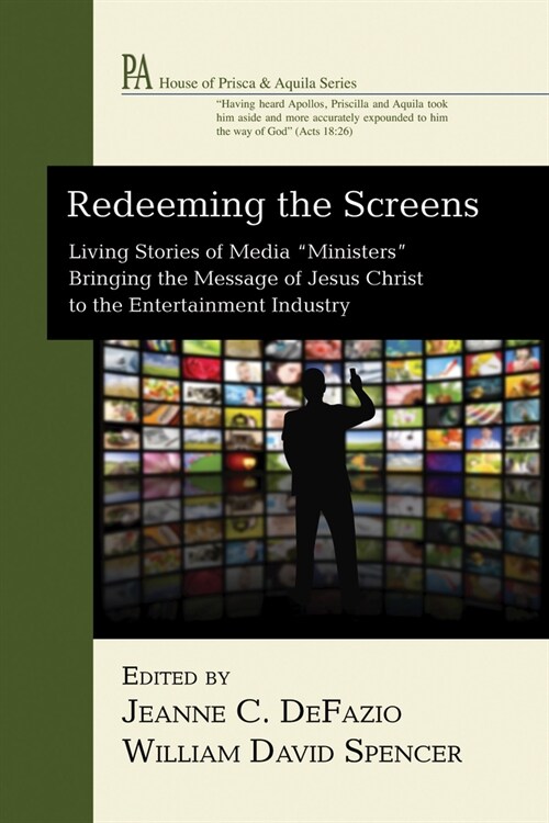 Redeeming the Screens: Living Stories of Media Ministers Bringing the Message of Jesus Christ to the Entertainment Industry (Hardcover)