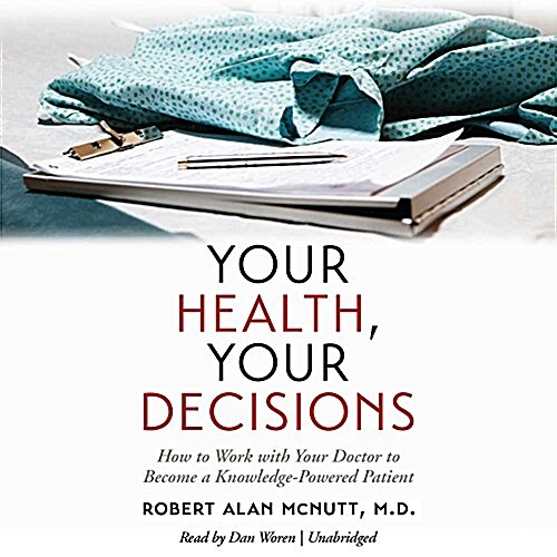 Your Health, Your Decisions: How to Work with Your Doctor to Become a Knowledge-Powered Patient (MP3 CD)