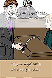 Navigating the Legal Waters in the Education Arena: New Educators Guide to Avoid the Court Room (Paperback)