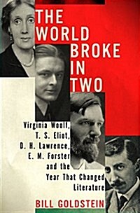 The World Broke in Two: Virginia Woolf, T. S. Eliot, D. H. Lawrence, E. M. Forster, and the Year That Changed Literature (Hardcover, Deckle Edge)