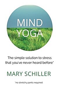 Mind Yoga: The Simple Solution to Stress That Youve Never Heard Before (Paperback)