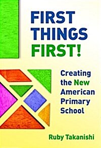 First Things First!: Creating the New American Primary School (Paperback)