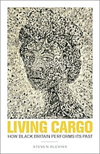 Living Cargo: How Black Britain Performs Its Past (Paperback)