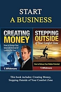 Start a Business: 2 Manuscripts - Creating Money, Stepping Outside of Your Comfort Zone (Paperback)