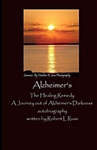 Alzheimers the Healing Remedy: A Journey Out of the Alzheimers Darkness (Paperback)