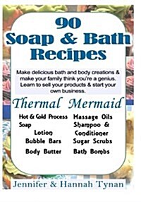 90 Soap & Bath Recipes: Thermal Mermaids Artisan Soap Makers Book (Paperback)