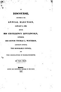 A Discourse Delivered at the Annual Election, January 4, 1832, Before His Excellency Levi Lincoln (Paperback)