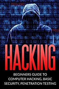Hacking: Beginners Guide to Computer Hacking, Basic Security, Penetration Testing (Paperback)