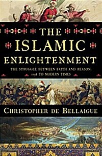 The Islamic Enlightenment: The Struggle Between Faith and Reason, 1798 to Modern Times (Hardcover)
