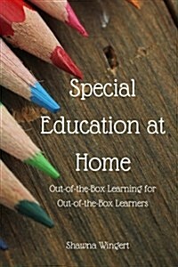 Special Education at Home: Out-Of-Box-Learning for Out-Of-The-Box Learners (Paperback)