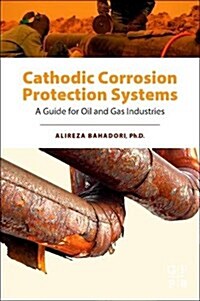 Cathodic Corrosion Protection Systems: A Guide for Oil and Gas Industries (Paperback)