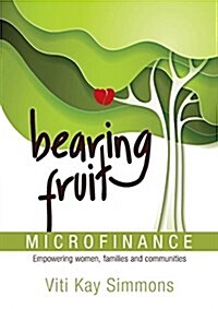 Bearing Fruit: Microfinance - Empowering Women, Families and Communities (Paperback)
