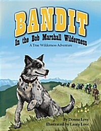 Bandit in the Bob Marshall Wilderness: A True Wilderness Adventure (Paperback)