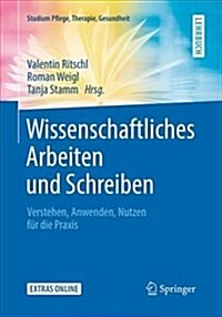 Wissenschaftliches Arbeiten Und Schreiben: Verstehen, Anwenden, Nutzen F? Die Praxis (Paperback, 1. Aufl. 2016)