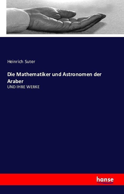 Die Mathematiker und Astronomen der Araber: Und Ihre Werke (Paperback)