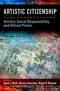 Artistic Citizenship: Artistry, Social Responsibility, and Ethical Praxis (Hardcover)