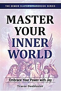 Master Your Inner World: Embrace Your Power with Joy--The Demon Slayers Handbook Series, Vol.1: Embrace Your Power with Joy--The Demon Slayers Handb (Paperback)