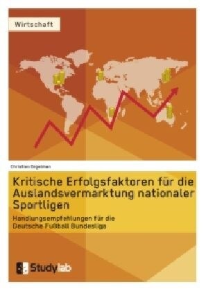 Kritische Erfolgsfaktoren f? die Auslandsvermarktung nationaler Sportligen: Handlungsempfehlungen f? die Deutsche Fu?all Bundesliga (Paperback)
