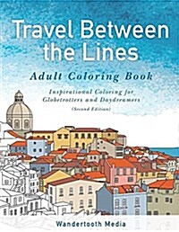 Travel Between the Lines Adult Coloring Book: Inspriational Coloring for Globetrotters and Daydreamers (Paperback, Revised with Lo)