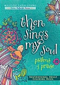 Then Sings My Soul: Psalms of Praise Inspirational Adult Coloring Book (Paperback)