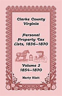 Clarke County, Virginia Personal Property Tax Lists: Volume 2, 1854-1870 (Paperback)