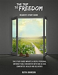 The Trip to Freedom - Readers Study Guide: This Study Guide Imparts a Deeply Personal, Unforgettable Encounter with God as Father, Dad, Comforter, He (Paperback)