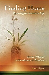 Finding Home: Restoring the Sacred to Life: Stories of Women in Homelessness and Transition (Paperback)