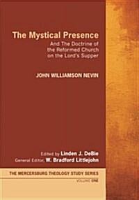 The Mystical Presence: And the Doctrine of the Reformed Church on the Lords Supper (Paperback)