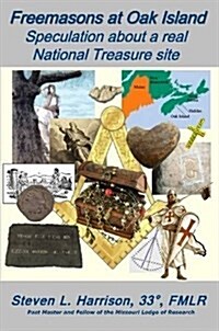 Freemasons at Oak Island: Speculation about a Real National Treasure Site (Paperback)