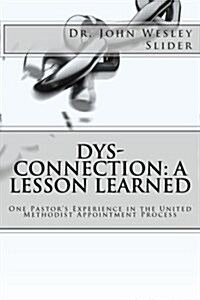 Dys-Connection: A Lesson Learned: One Pastors Experience in the United Methodist Appointment Process (Paperback)