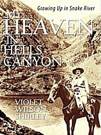 My Heaven in Hells Canyon: Growing Up in Snake River (Paperback)