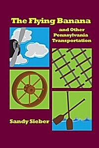 The Flying Banana and Other Pennsylvania Transportation (Paperback)