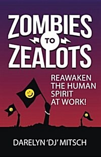 Zombies to Zealots: Reawaken the Human Spirit at Work! (Paperback)