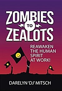 Zombies to Zealots: Reawaken the Human Spirit at Work! (Hardcover)