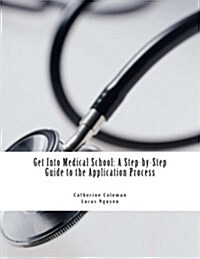 Get Into Medical School: A Step-By-Step Guide to the Application Process (Paperback)