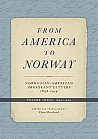 From America to Norway: Norwegian-American Immigrant Letters 1838-1914, Volume III: 1893-1914 Volume 3 (Hardcover)