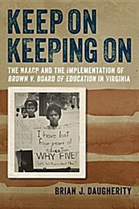 Keep on Keeping on: The NAACP and the Implementation of Brown V. Board of Education in Virginia (Hardcover)