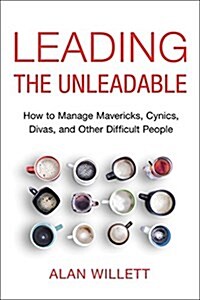 Leading the Unleadable: How to Manage Mavericks, Cynics, Divas, and Other Difficult People (Paperback)