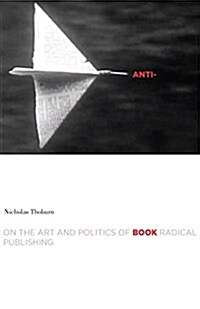 Anti-Book: On the Art and Politics of Radical Publishing (Paperback)