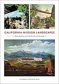California Mission Landscapes: Race, Memory, and the Politics of Heritage (Paperback)