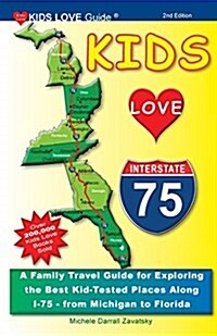 Kids Love I-75, 2nd Edition: A Family Travel Guide for Exploring the Best Kid-Tested Places Along I-75 - From Michigan to Florida (Paperback)