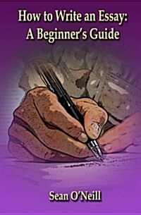 How to Write an Essay: A Beginners Guide (Paperback)