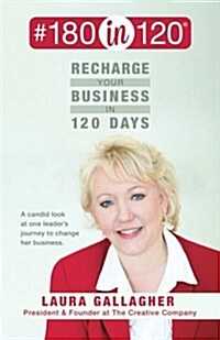 #180in120 Recharge Your Business in 120 Days: A Candid Look at One Leaders Journey to Change Her Business. (Paperback)